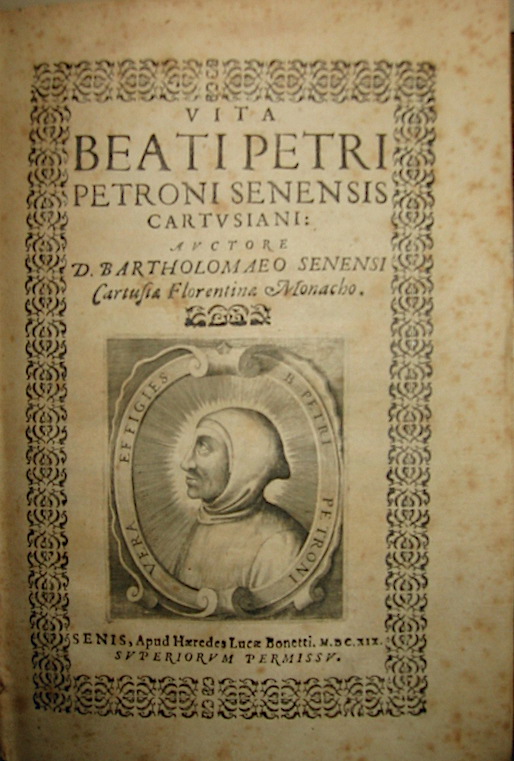 Bartolomeo Scala Vita Beati Petri Petroni Senensis Cartusiani: auctore D. Bartholomaeo Senensis Cartusiae Florentinae monacho 1619 Senis apud haeredes Lucae Bonetti